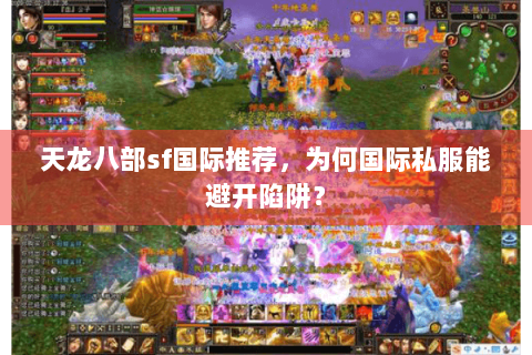 天龙八部sf国际推荐，为何国际私服能避开陷阱？