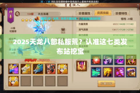 2025天龙八部私服荒？认准这七类发布站挖宝