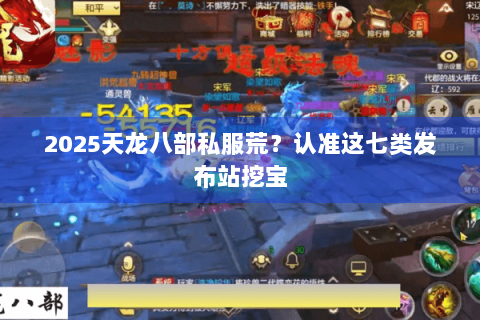 2025天龙八部私服荒？认准这七类发布站挖宝