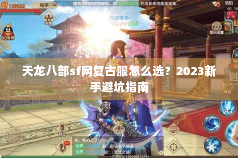 天龙八部sf网复古服怎么选?2023新手避坑指南 天龙八部sf网复古服怎么选?2023新手避坑指南