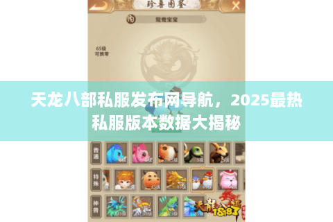 天龙八部私服发布网导航，2025最热私服版本数据大揭秘