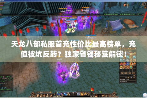 天龙八部私服首充性价比最高榜单,充值被坑反转?独家省钱秘笈解锁! 天龙八部私服首充性价比最高榜单,充值被坑反转?独家省钱秘笈解锁!