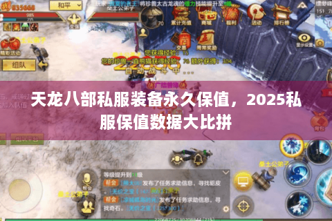 天龙八部私服装备永久保值,2025私服保值数据大比拼 天龙八部私服装备永久保值,2025私服保值数据大比拼