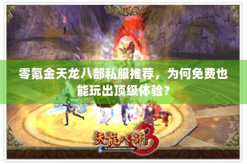 零氪金天龙八部私服推荐,为何免费也能玩出顶级体验? 零氪金天龙八部私服推荐,为何免费也能玩出顶级体验?