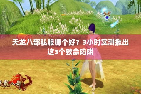 天龙八部私服哪个好?3小时实测揪出这3个致命陷阱 天龙八部私服哪个好?3小时实测揪出这3个致命陷阱