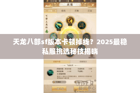 天龙八部sf版本卡顿掉线?2025最稳私服挑选秘技揭晓 天龙八部sf版本卡顿掉线?2025最稳私服挑选秘技揭晓