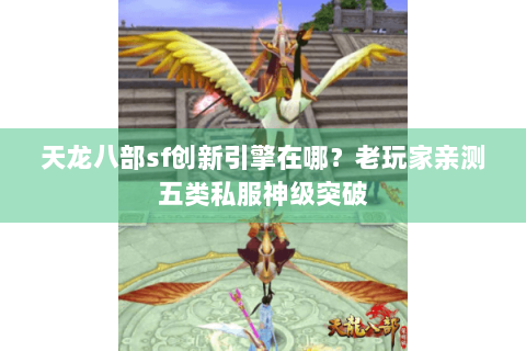 天龙八部sf创新引擎在哪？老玩家亲测五类私服神级突破
