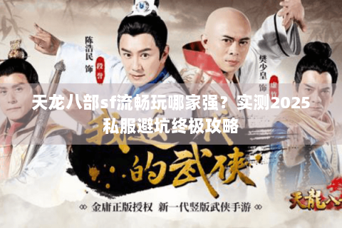 天龙八部sf流畅玩哪家强？实测2025私服避坑终极攻略
