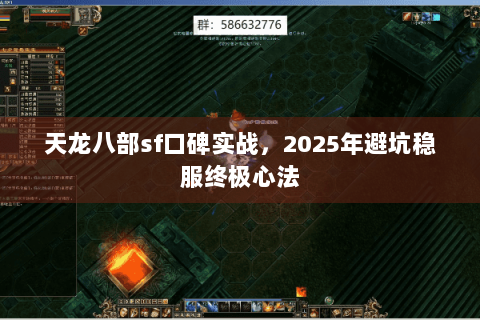 天龙八部sf口碑实战,2025年避坑稳服终极心法 天龙八部sf口碑实战,2025年避坑稳服终极心法