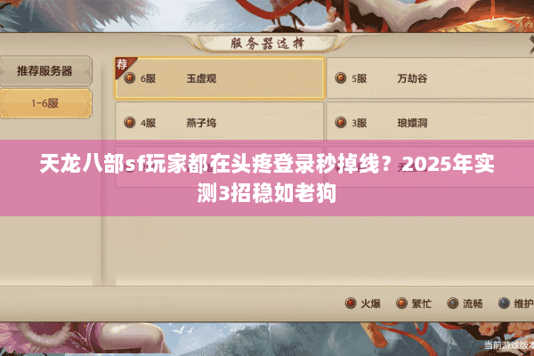 天龙八部sf玩家都在头疼登录秒掉线?2025年实测3招稳如老狗 天龙八部sf玩家都在头疼登录秒掉线?2025年实测3招稳如老狗