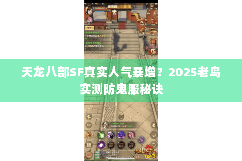 天龙八部SF真实人气暴增?2025老鸟实测防鬼服秘诀 天龙八部SF真实人气暴增?2025老鸟实测防鬼服秘诀
