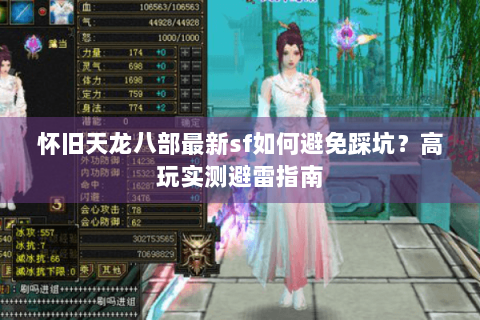 怀旧天龙八部最新sf如何避免踩坑?高玩实测避雷指南 怀旧天龙八部最新sf如何避免踩坑?高玩实测避雷指南