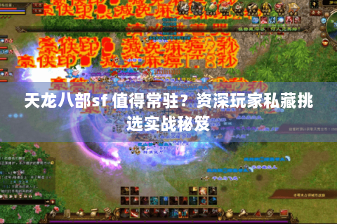 天龙八部sf 值得常驻？资深玩家私藏挑选实战秘笈