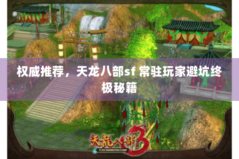 权威推荐，天龙八部sf 常驻玩家避坑终极秘籍