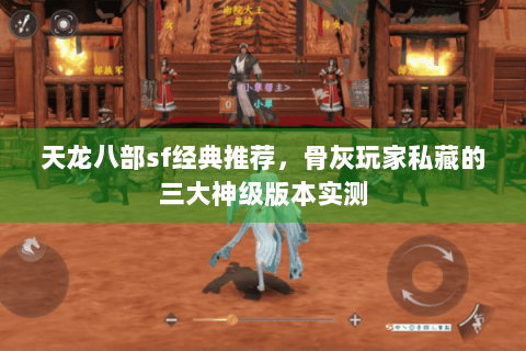 天龙八部sf经典推荐，骨灰玩家私藏的三大神级版本实测