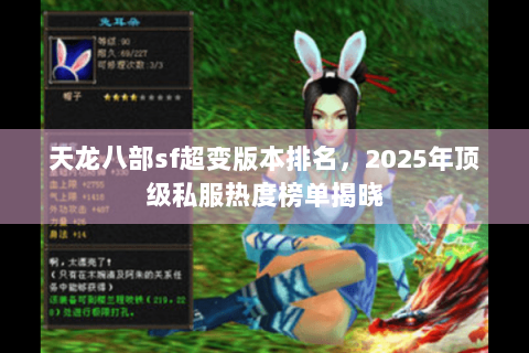 天龙八部sf超变版本排名，2025年顶级私服热度榜单揭晓