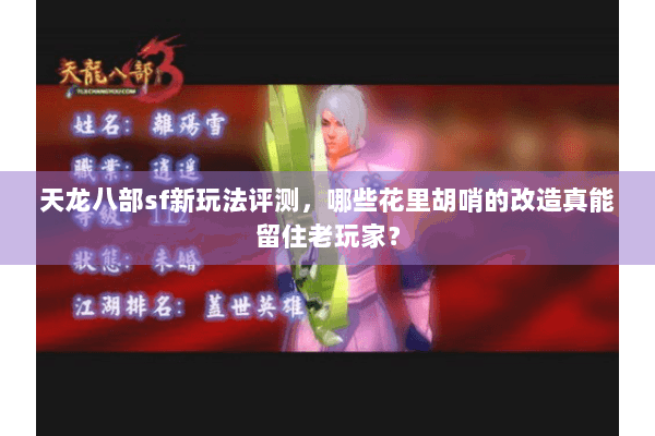 天龙八部sf新玩法评测,哪些花里胡哨的改造真能留住老玩家? 天龙八部sf新玩法评测,哪些花里胡哨的改造真能留住老玩家?