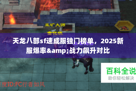 天龙八部sf速成服独门榜单,2025新服爆率&战力飙升对比 天龙八部sf速成服独门榜单,2025新服爆率&战力飙升对比