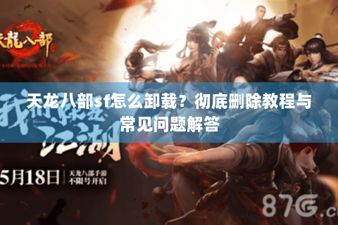 天龙八部sf怎么卸载？彻底删除教程与常见问题解答