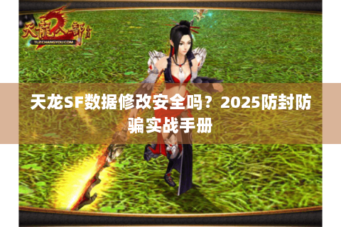 天龙SF数据修改安全吗？2025防封防骗实战手册