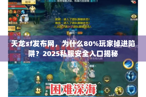 天龙sf发布网，为什么80%玩家掉进陷阱？2025私服安全入口揭秘