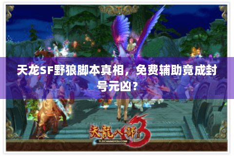 天龙SF野狼脚本真相，免费辅助竟成封号元凶？