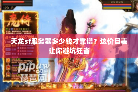 天龙sf服务器多少钱才靠谱？这价目表让你避坑狂省