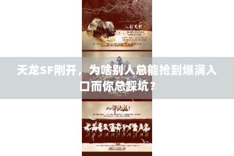 天龙SF刚开,为啥别人总能抢到爆满入口而你总踩坑? 天龙SF刚开,为啥别人总能抢到爆满入口而你总踩坑?