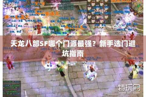 天龙八部SF哪个门派最强？新手选门避坑指南