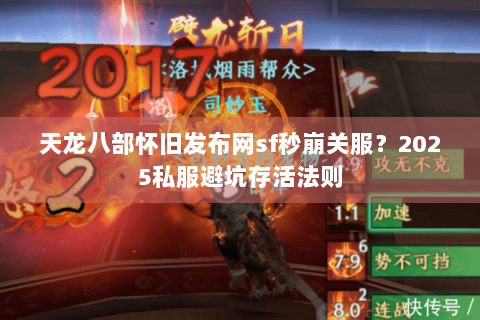 天龙八部怀旧发布网sf秒崩关服?2025私服避坑存活法则 天龙八部怀旧发布网sf秒崩关服?2025私服避坑存活法则