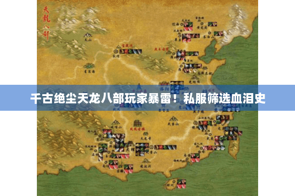 千古绝尘天龙八部玩家暴雷！私服筛选血泪史