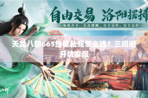 天龙八部665终极私服怎么选?三招避开坑爹服 天龙八部665终极私服怎么选?三招避开坑爹服