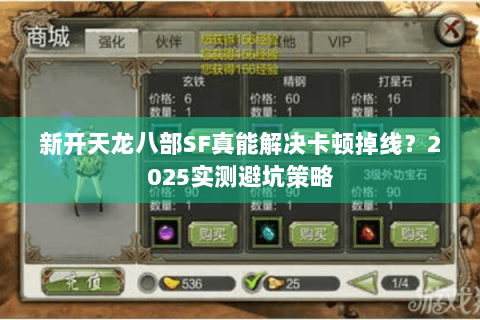 新开天龙八部SF真能解决卡顿掉线?2025实测避坑策略 新开天龙八部SF真能解决卡顿掉线?2025实测避坑策略