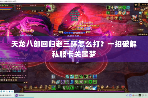 天龙八部回归老三环怎么打？一招破解私服卡关噩梦