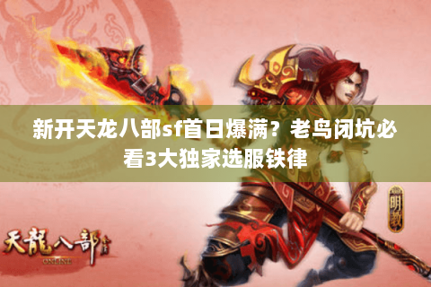 新开天龙八部sf首日爆满?老鸟闭坑必看3大独家选服铁律 新开天龙八部sf首日爆满?老鸟闭坑必看3大独家选服铁律