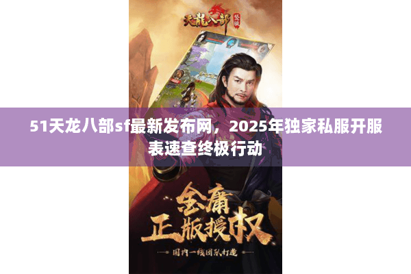 51天龙八部sf最新发布网,2025年独家私服开服表速查终极行动 51天龙八部sf最新发布网,2025年独家私服开服表速查终极行动