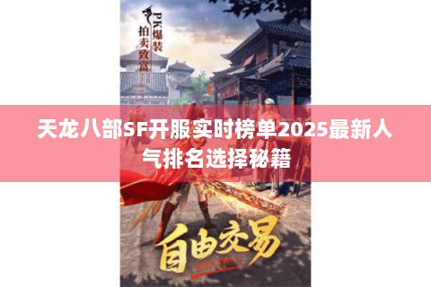 天龙八部SF开服实时榜单2025最新人气排名选择秘籍 天龙八部SF开服实时榜单2025最新人气排名选择秘籍