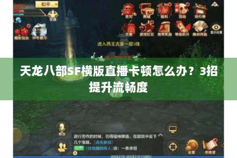天龙八部SF横版直播卡顿怎么办?3招提升流畅度 天龙八部SF横版直播卡顿怎么办?3招提升流畅度