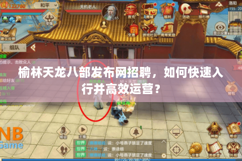 榆林天龙八部发布网招聘，如何快速入行并高效运营？