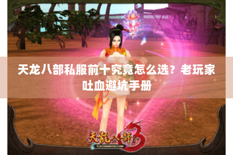 天龙八部私服前十究竟怎么选？老玩家吐血避坑手册