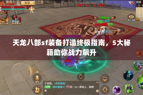 天龙八部sf装备打造终极指南,5大秘籍助你战力飙升 天龙八部sf装备打造终极指南,5大秘籍助你战力飙升