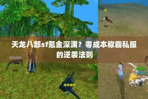 天龙八部sf氪金深渊?零成本称霸私服的逆袭法则 天龙八部sf氪金深渊?零成本称霸私服的逆袭法则