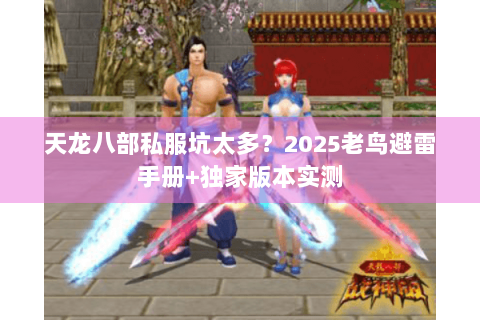 天龙八部私服坑太多？2025老鸟避雷手册+独家版本实测