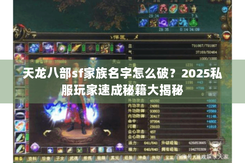 天龙八部sf家族名字怎么破?2025私服玩家速成秘籍大揭秘 天龙八部sf家族名字怎么破?2025私服玩家速成秘籍大揭秘