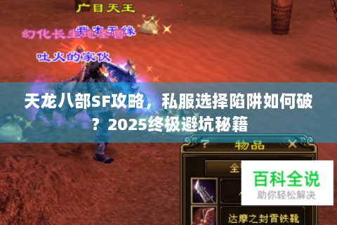 天龙八部SF攻略,私服选择陷阱如何破?2025终极避坑秘籍 天龙八部SF攻略,私服选择陷阱如何破?2025终极避坑秘籍