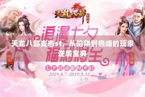 天龙八部变态sf,从陷阱到巅峰的玩家逆袭宝典 天龙八部变态sf,从陷阱到巅峰的玩家逆袭宝典