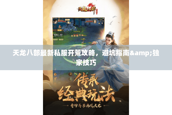 天龙八部最新私服开荒攻略,避坑指南&独家技巧 天龙八部最新私服开荒攻略,避坑指南&独家技巧
