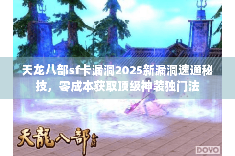 天龙八部sf卡漏洞2025新漏洞速通秘技,零成本获取顶级神装独门法 天龙八部sf卡漏洞2025新漏洞速通秘技,零成本获取顶级神装独门法