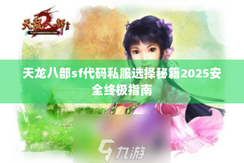 天龙八部sf代码私服选择秘籍2025安全终极指南
