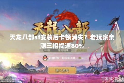 天龙八部sf安装后卡顿消失?老玩家亲测三招提速80% 天龙八部sf安装后卡顿消失?老玩家亲测三招提速80%